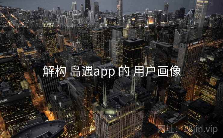 解构 岛遇app 的 用户画像